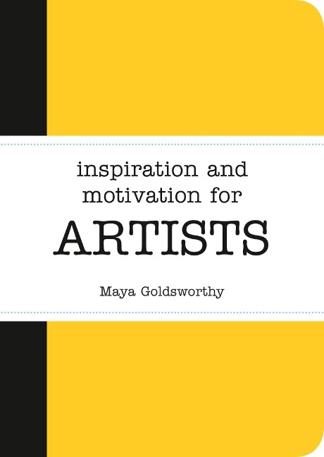 Inspiration and Motivation for Artists - Maya Goldsworthy