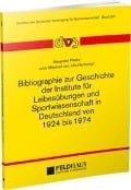 Bibliographie zur Geschichte der Institute für Leibesübungen und Sportwissenschaft in Deutschland von 1924-1974 - Alexander Priebe