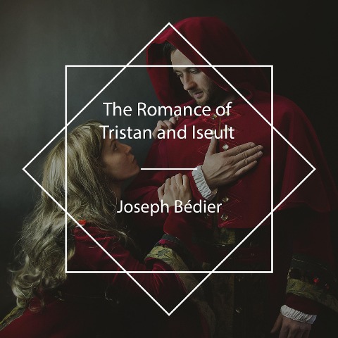 The Romance of Tristan and Iseult - Joseph Bédier