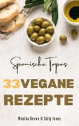 Cover-Bild zum Titel '33 VEGANE REZEPTE AUS SPANIEN: TAPAS, HAUPTGERICHTE UND NACHSPEISEN' von 'Monika Brown, Sally Jones'