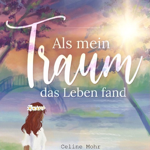 Als mein Traum das Leben fand - Celine Mohr