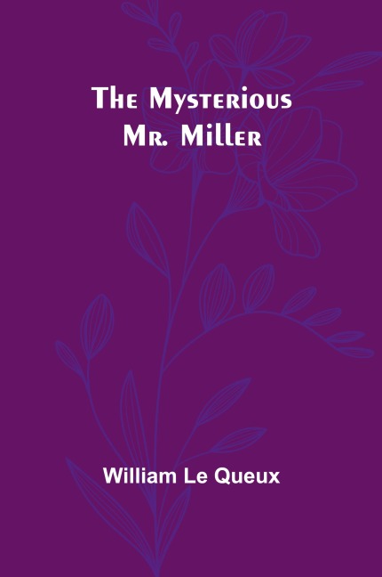 The Mysterious Mr. Miller - William Le Queux