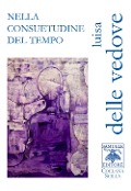 Cover-Bild zum Titel 'Nella consuetudine del tempo' von 'Luisa Delle Vedove'