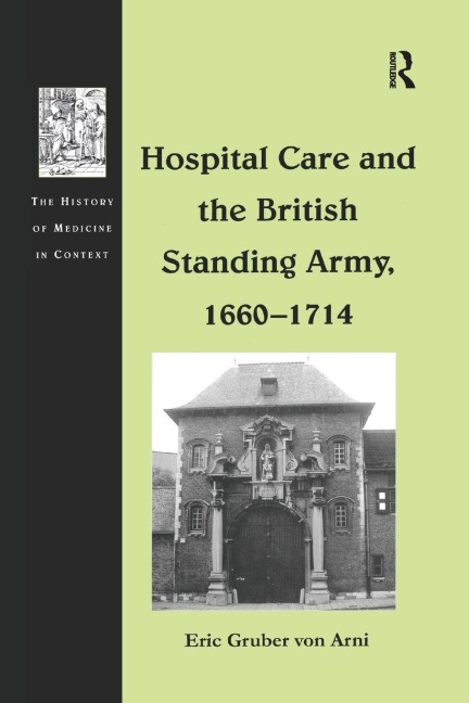 Hospital Care and the British Standing Army, 1660-1714 - Eric Gruber Von Arni