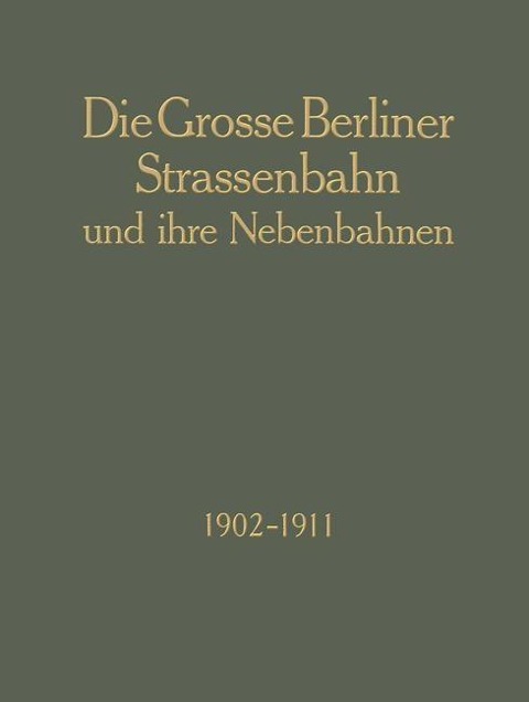 Die Grosse Berliner Strassenbahn und Ihre Nebenbahnen 1902-1911 - Grosse Berliner Strassenbahn