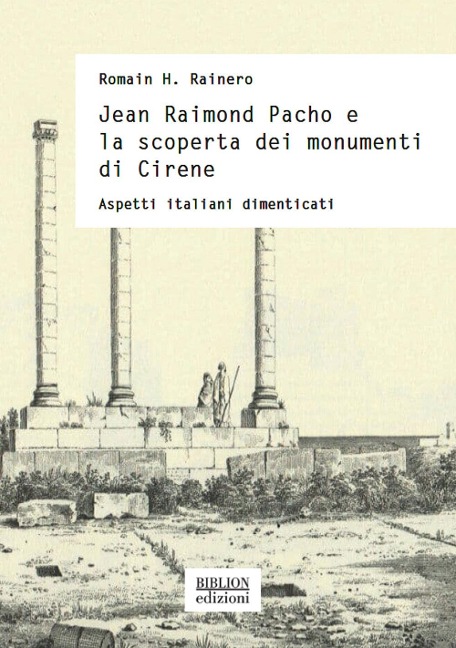 Jean Raimond Pacho e la scoperta dei monumenti di Cirene. Aspetti italiani dimenticati - Romain H. Rainero