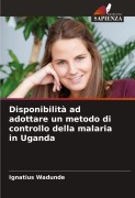 Cover-Bild zum Titel 'Disponibilità ad adottare un metodo di controllo della malaria in Uganda' von 'Ignatius Wadunde'