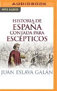 Historia de España Contada Para Escépticos - Juan Eslava Galan