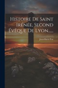 Cover-Bild zum Titel 'Histoire De Saint Irénée, Second Évêque De Lyon......' von 'Jean-Marie Prat'
