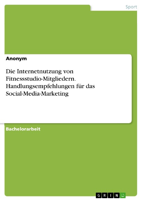 Die Internetnutzung von Fitnessstudio-Mitgliedern. Handlungsempfehlungen für das Social-Media-Marketing - 