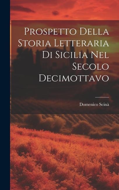 Prospetto Della Storia Letteraria Di Sicilia Nel Secolo Decimottavo - Domenico Scinà