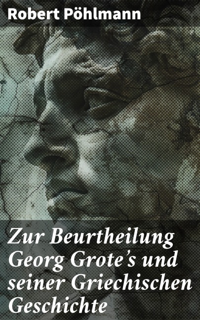 Zur Beurtheilung Georg Grote's und seiner Griechischen Geschichte - Robert Pöhlmann