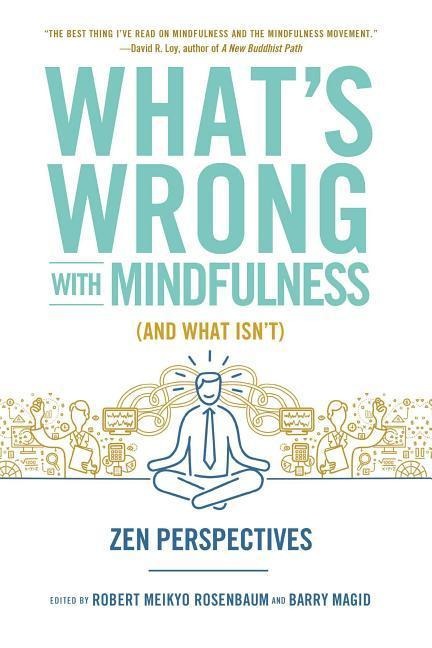 What's Wrong with Mindfulness (and What Isn't): Zen Perspectives - 