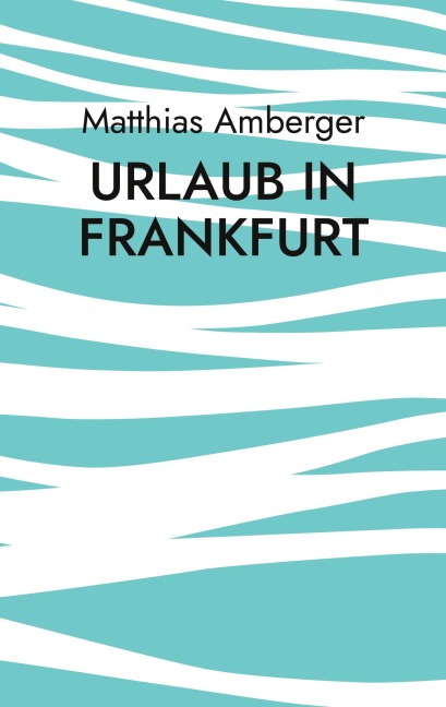Urlaub in Frankfurt - Matthias Amberger