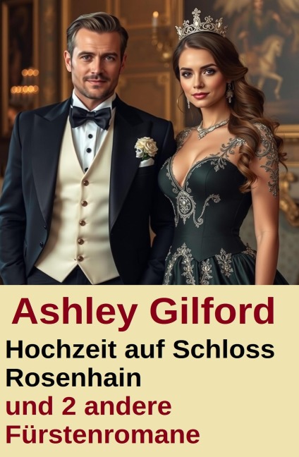 Hochzeit auf Schloss Rosenhain und 2 andere Fürstenromane - Ashley Gilford