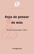 Deja de pensar de más (El arte de ser uno mismo, #2) - Arcangela Pau