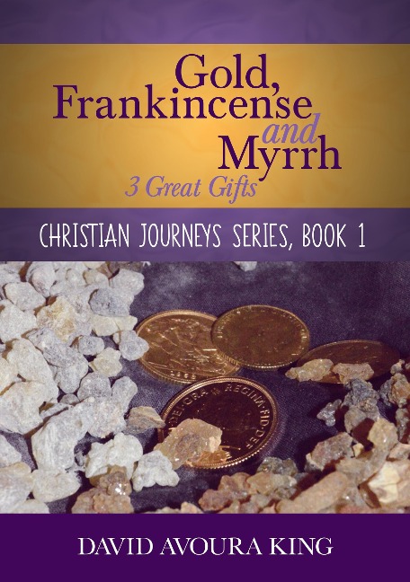 Gold, Frankincense and Myrrh: 3 Great Gifts (Christian Journeys, #1) - David Avoura King