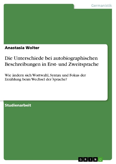 Die Unterschiede bei autobiographischen Beschreibungen in Erst- und Zweitsprache - Anastasia Wolter