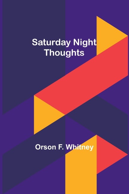 Saturday Night Thoughts - Orson F. Whitney