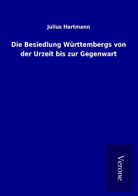 Die Besiedlung Württembergs von der Urzeit bis zur Gegenwart - Julius Hartmann