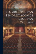 Cover-Bild zum Titel 'Een Abel Spel Van Esmoreit Sconics Sone Van Cecilien' von 'Anonymous'