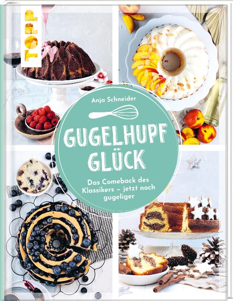 Gugelhupfglück. Das Comeback des Klassikers - jetzt noch gugeliger - Anja Schneider