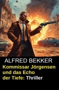 Cover-Bild zum Titel 'Kommissar Jörgensen und das Echo der Tiefe: Thriller' von 'Alfred Bekker'