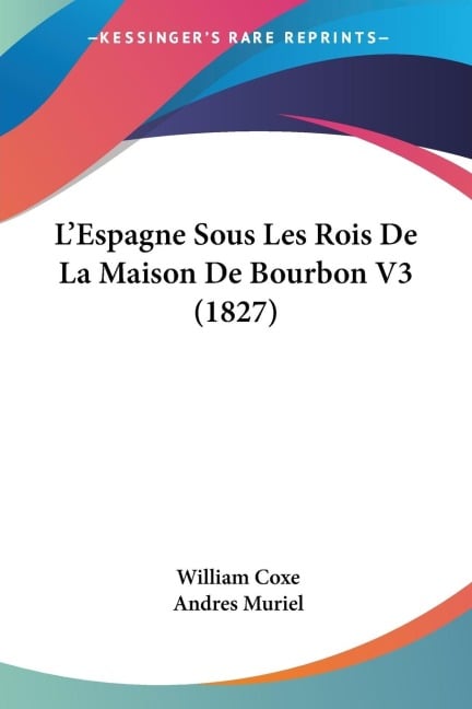 L'Espagne Sous Les Rois De La Maison De Bourbon V3 (1827) - William Coxe