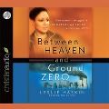 Between Heaven and Ground Zero: One Woman's Struggle for Survival and Faith in the Ashes of 9/11 - Leslie Haskin