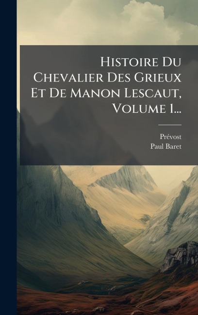 Histoire Du Chevalier Des Grieux Et De Manon Lescaut, Volume 1... - Prã(c)Vost (Abbã(c)), Paul Baret