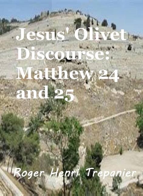 Jesus' Olivet Discourse: Matthew 24 and 25 (The Word Of God Library, #33) - Roger Henri Trepanier