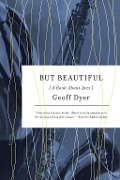 But Beautiful - Geoff Dyer