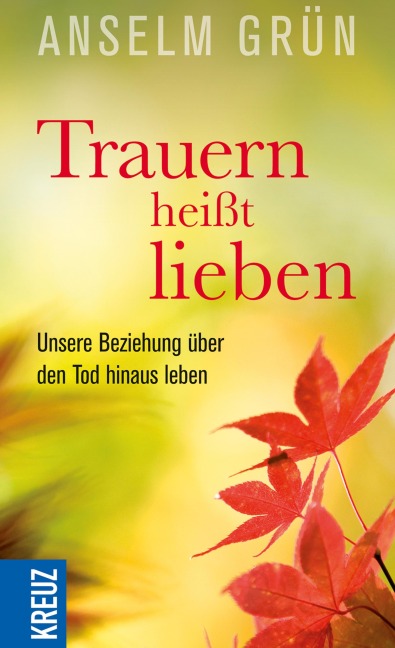 Trauern heißt lieben - Anselm Grün