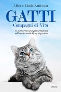 Gatti, compagni di vita. 35 storie vere in cui un gatto si trasforma nell'angelo custode del proprio padrone - Allen Anderson, Linda Anderson