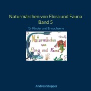 Cover-Bild zum Titel 'Naturmärchen von Flora und Fauna Band 5' von 'Andrea Stopper'