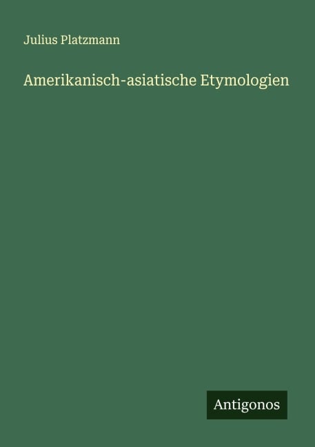 Amerikanisch-asiatische Etymologien - Julius Platzmann