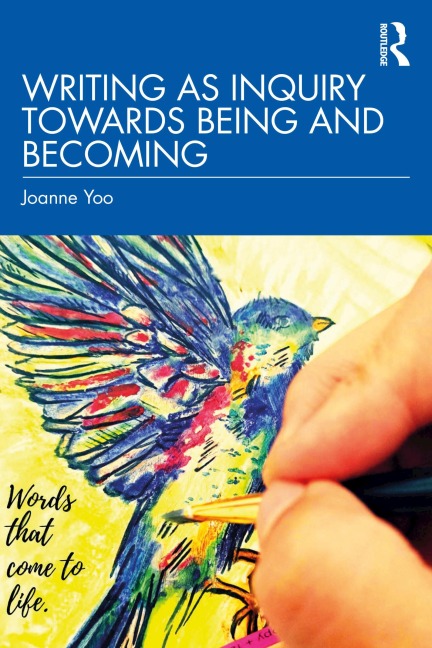 Writing as Inquiry Towards Being and Becoming - Joanne Yoo