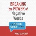 Breaking the Power of Negative Words: How Positive Words Can Heal - Mary C. Busha