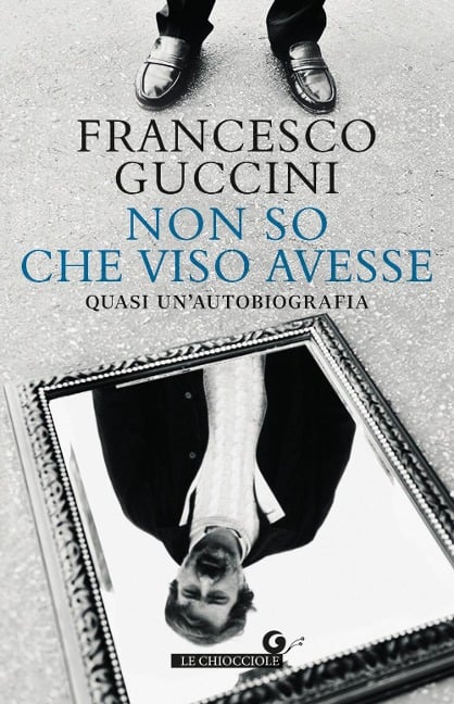 Non so che viso avesse. Quasi un'autobiografia - Francesco Guccini