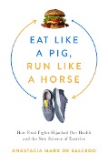 Cover-Bild zum Titel 'Eat Like a Pig, Run Like a Horse' von 'Anastacia Marx De Salcedo'
