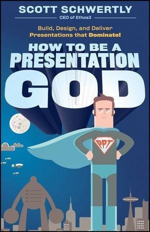 How to be a Presentation God - Scott Schwertly
