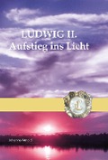 Ludwig II. - Aufstieg ins Licht - Johanna Arnold