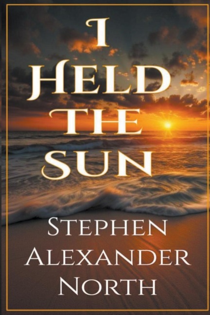 I Held The Sun - Stephen Alexander North