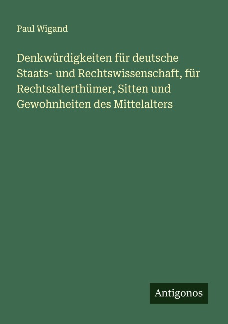 Denkwürdigkeiten für deutsche Staats- und Rechtswissenschaft, für Rechtsalterthümer, Sitten und Gewohnheiten des Mittelalters - Paul Wigand