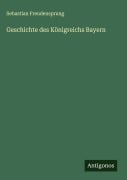 Cover-Bild zum Titel 'Geschichte des Königreichs Bayern' von 'Sebastian Freudensprung'