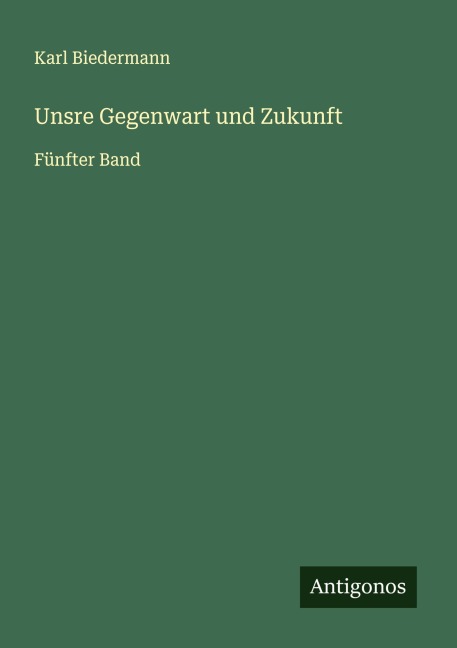 Unsre Gegenwart und Zukunft - Karl Biedermann