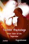 Cover-Bild zum Titel 'Tochter Backstage - Mein Vater ist ein Superstar - Jugendroman' von 'Lilli Knohl'