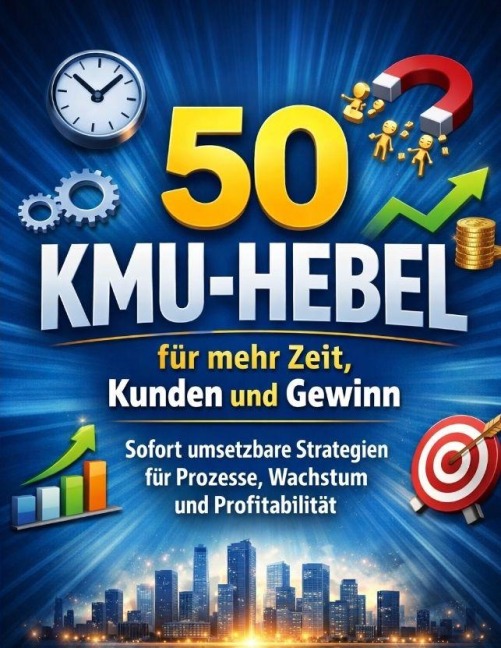 50 KMU-Hebel für mehr Zeit, Kunden und Gewinn - Dominik Mikulaschek