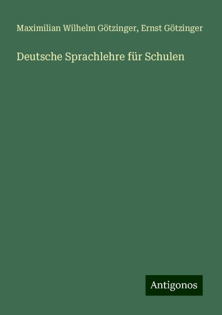 Deutsche Sprachlehre für Schulen - Maximilian Wilhelm Götzinger, Ernst Götzinger