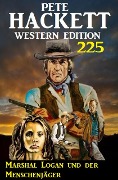 Cover-Bild zum Titel 'Marshal Logan und der Menschenjäger: Pete Hackett Western Edition 225' von 'Pete Hackett'